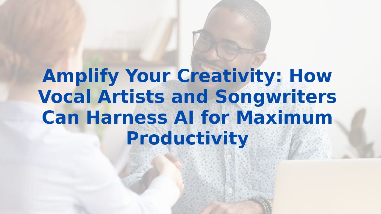 Amplify Your Creativity: How Vocal Artists and Songwriters Can Harness AI for Maximum Productivity