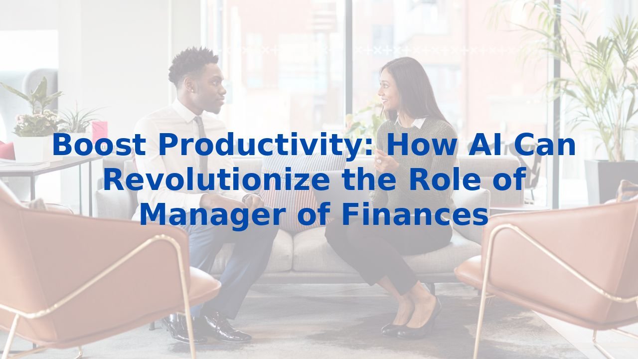Boost Productivity: How AI Can Revolutionize the Role of Manager of Finances