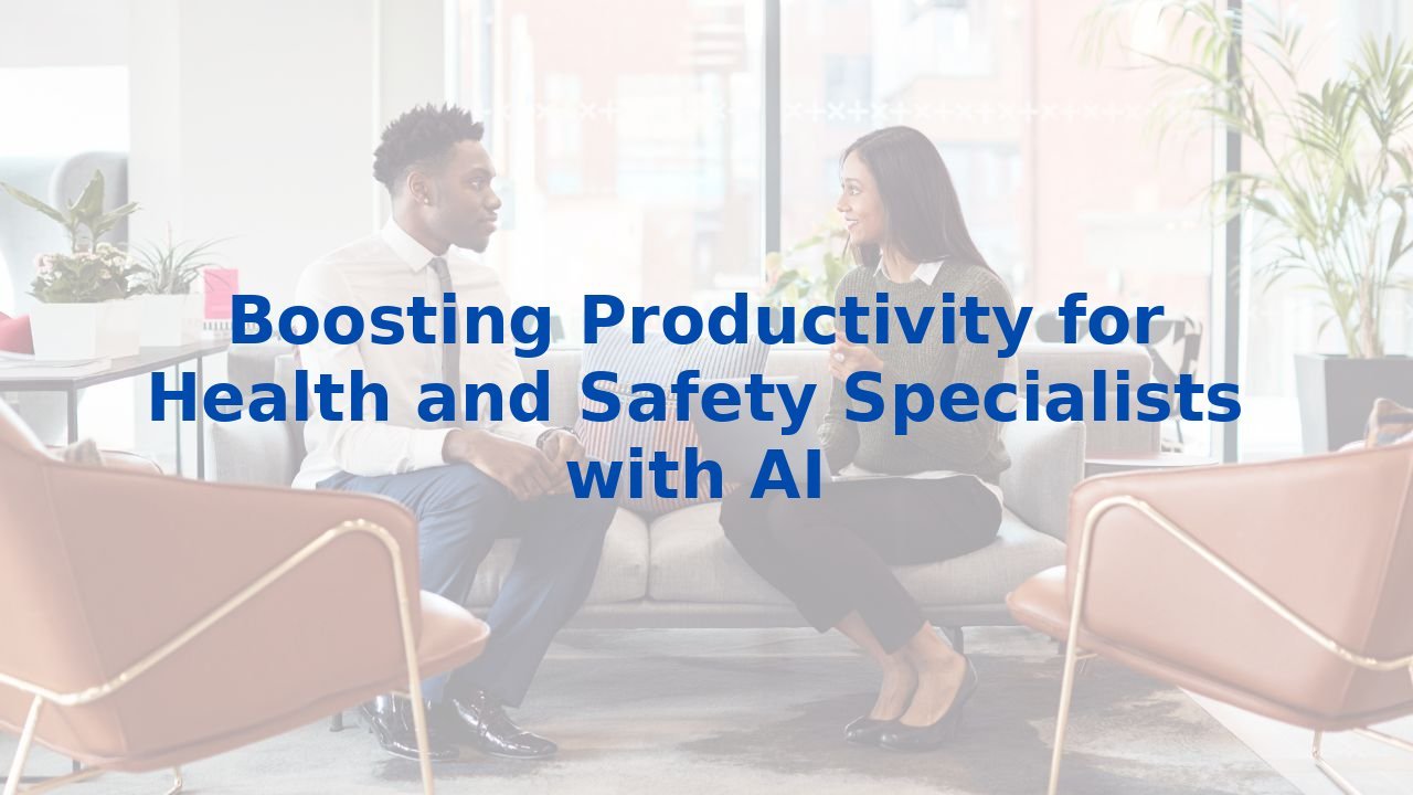 Boosting Productivity for Health and Safety Specialists with AI