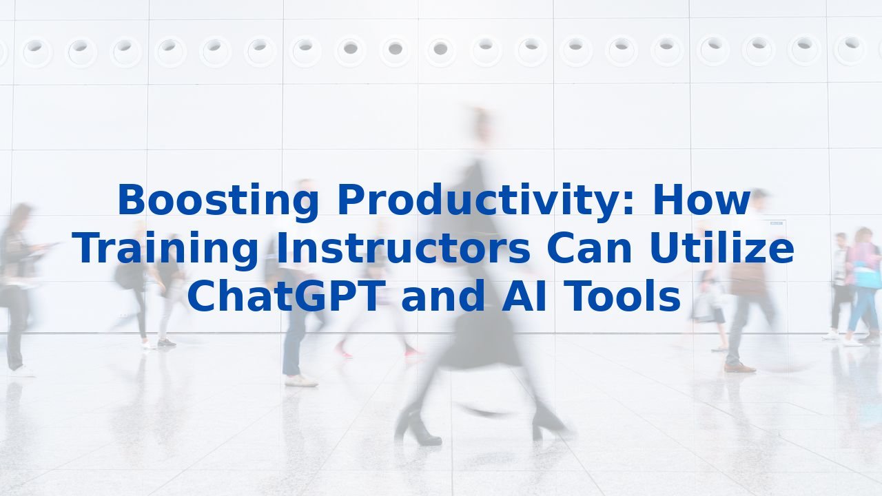 Boosting Productivity: How Training Instructors Can Utilize ChatGPT and AI Tools