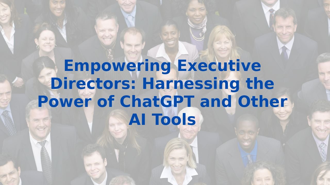 Empowering Executive Directors: Harnessing the Power of ChatGPT and Other AI Tools