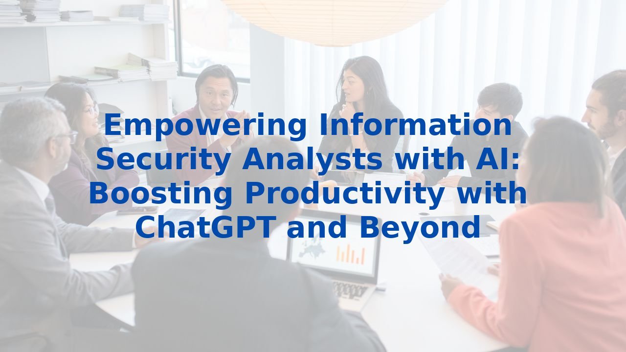 Empowering Information Security Analysts with AI: Boosting Productivity with ChatGPT and Beyond