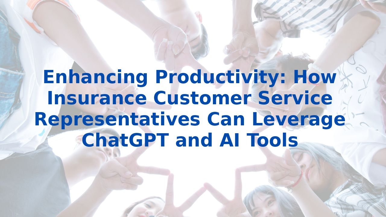 Enhancing Productivity: How Insurance Customer Service Representatives Can Leverage ChatGPT and AI Tools