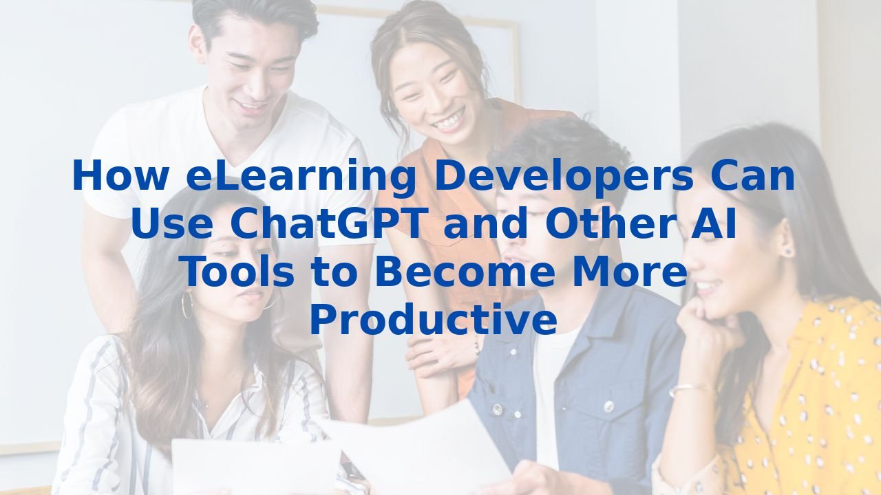 How eLearning Developers Can Use ChatGPT and Other AI Tools to Become More Productive