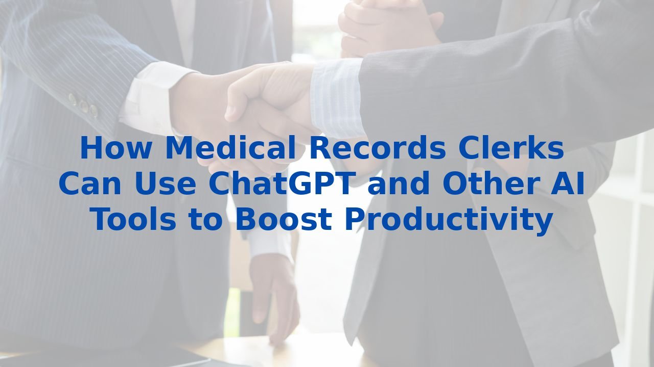 How Medical Records Clerks Can Use ChatGPT and Other AI Tools to Boost Productivity
