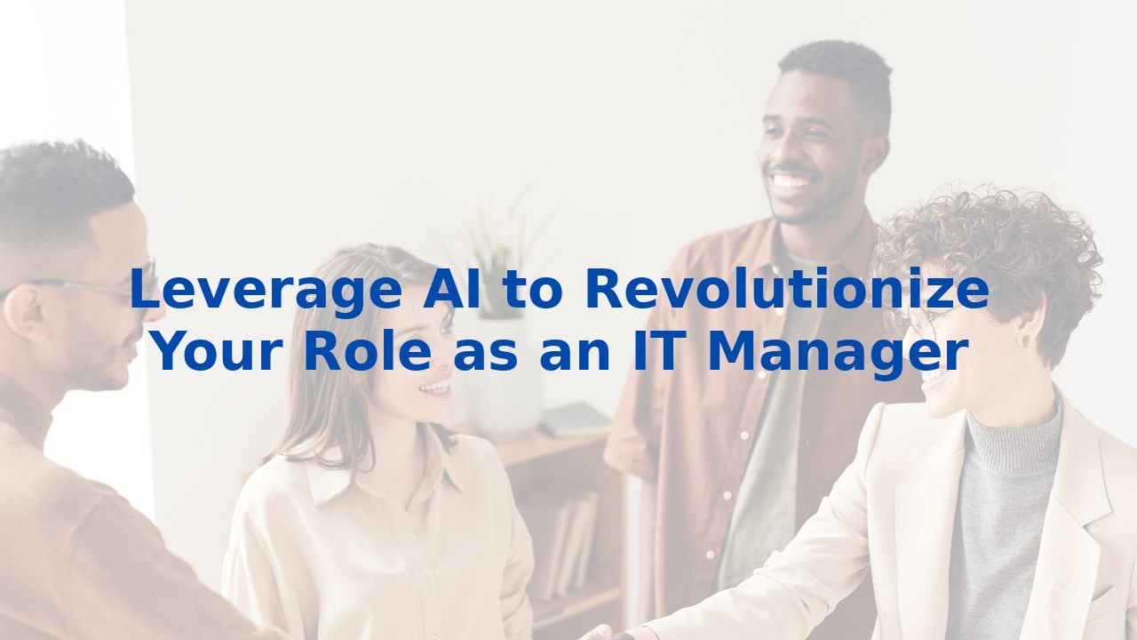 Leverage AI to Revolutionize Your Role as an IT Manager