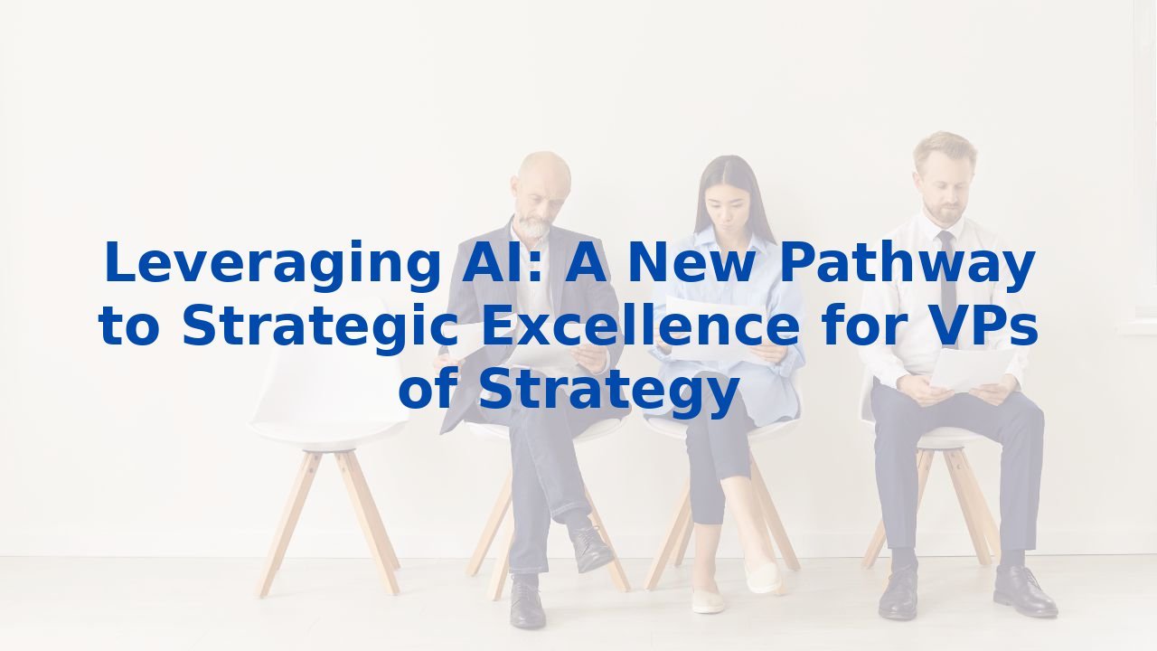 Leveraging AI: A New Pathway to Strategic Excellence for VPs of Strategy