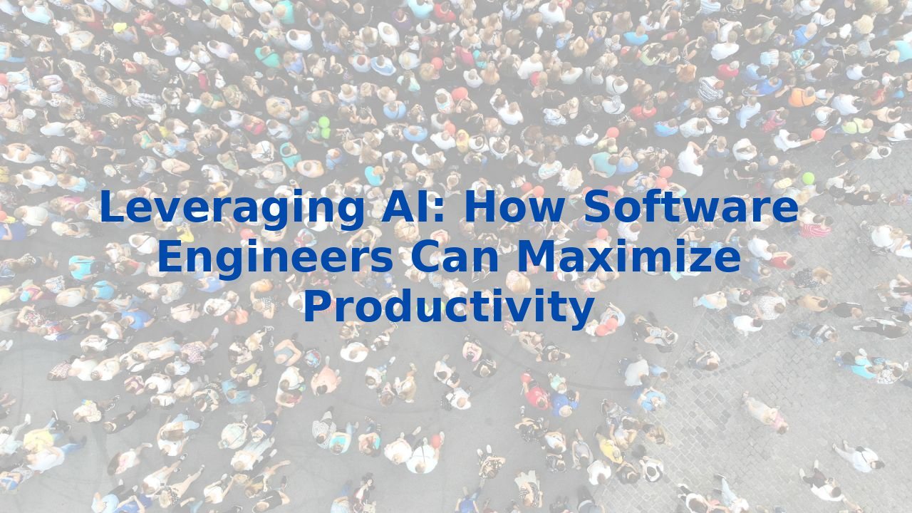 Leveraging AI: How Software Engineers Can Maximize Productivity