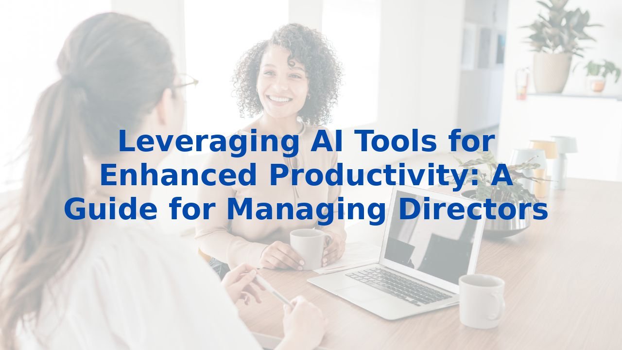 Leveraging AI Tools for Enhanced Productivity: A Guide for Managing Directors