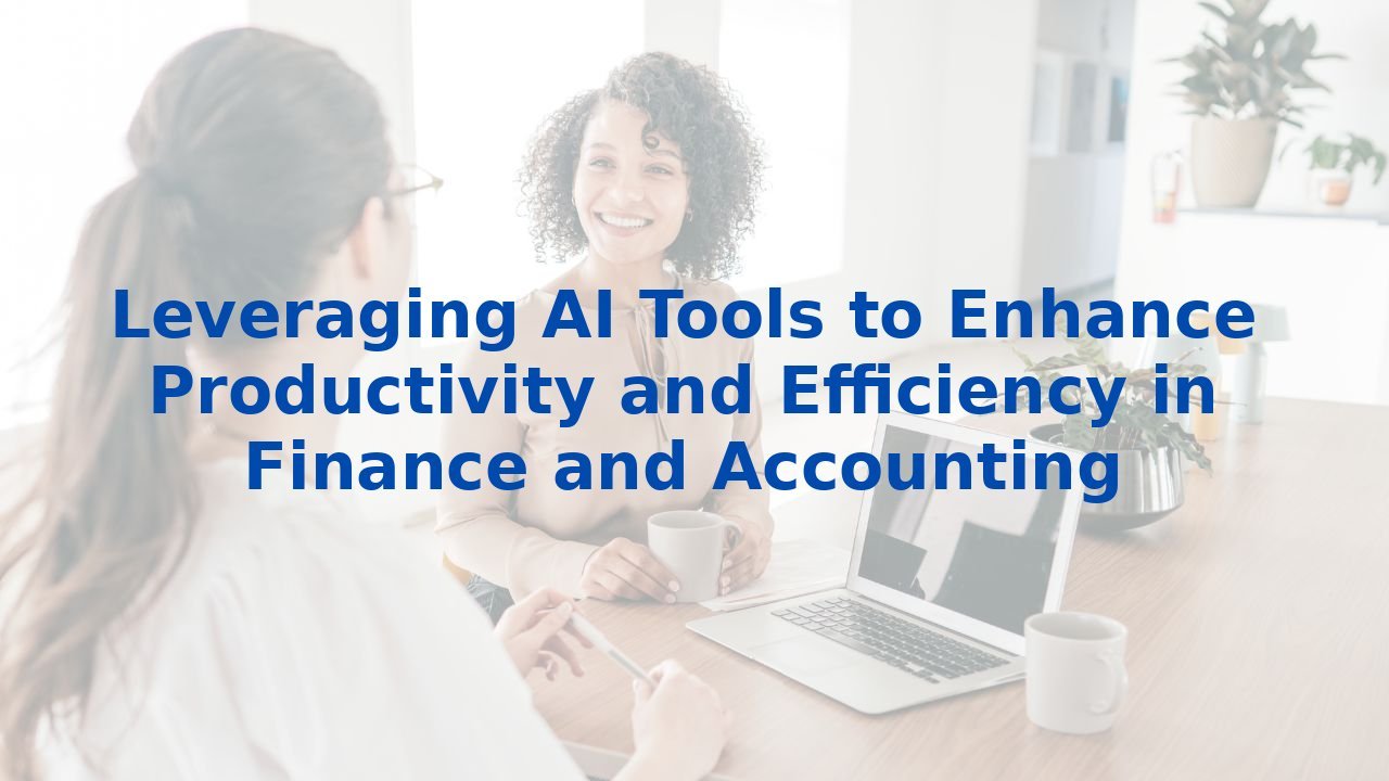 Leveraging AI Tools to Enhance Productivity and Efficiency in Finance and Accounting