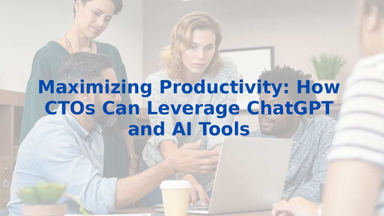 Maximizing Productivity: How CTOs Can Leverage ChatGPT and AI Tools