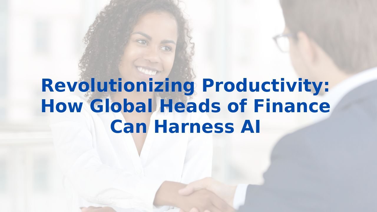 Revolutionizing Productivity: How Global Heads of Finance Can Harness AI