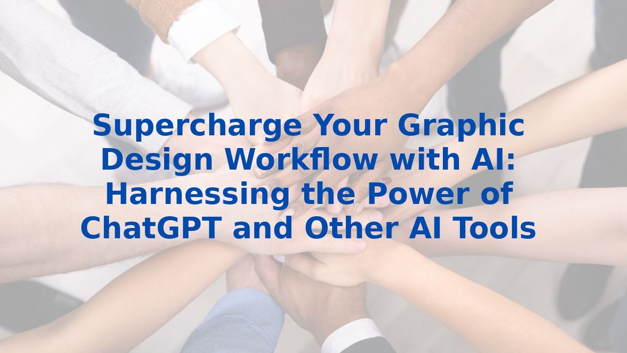 Supercharge Your Graphic Design Workflow with AI: Harnessing the Power of ChatGPT and Other AI Tools