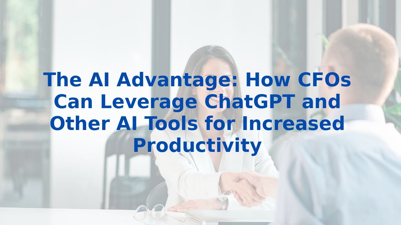 The AI Advantage: How CFOs Can Leverage ChatGPT and Other AI Tools for Increased Productivity