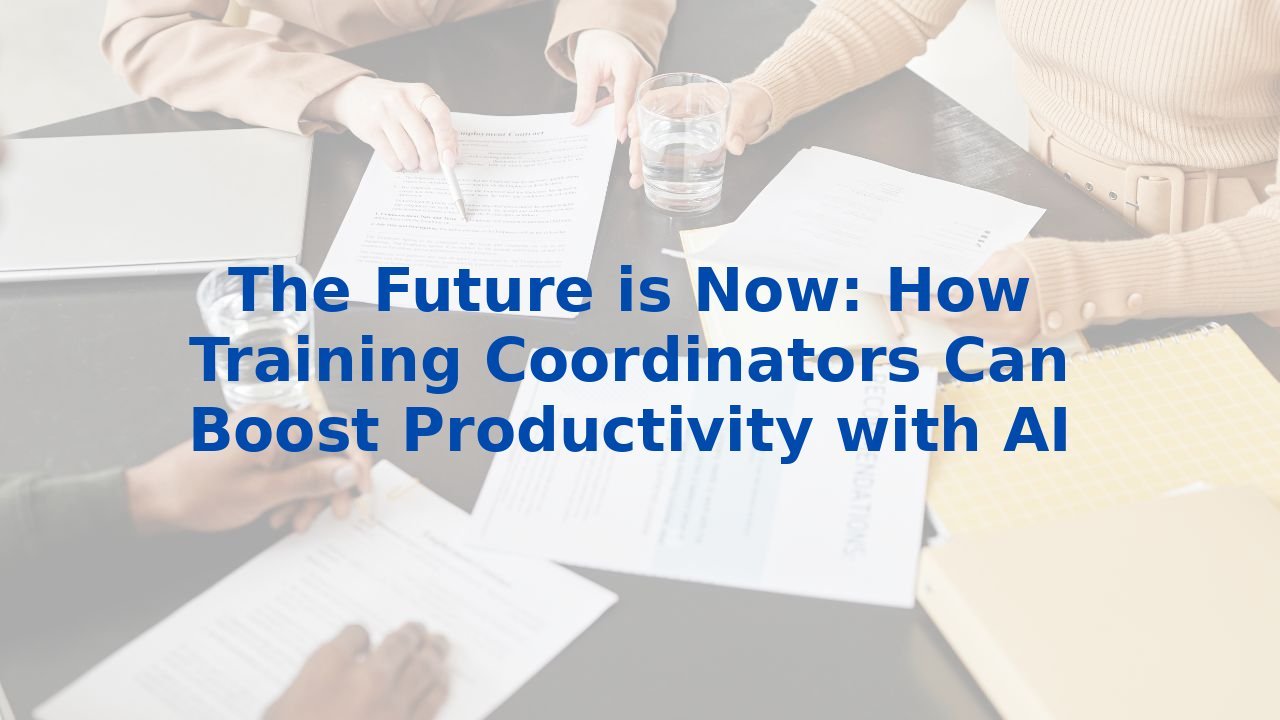 The Future is Now: How Training Coordinators Can Boost Productivity with AI