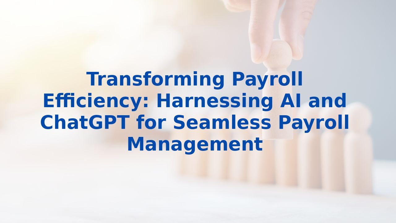 Transforming Payroll Efficiency: Harnessing AI and ChatGPT for Seamless Payroll Management