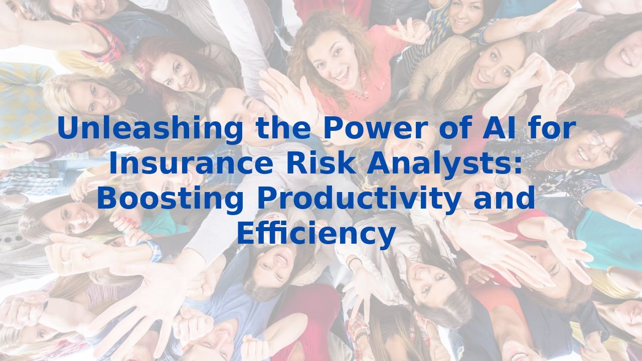 Unleashing the Power of AI for Insurance Risk Analysts: Boosting Productivity and Efficiency