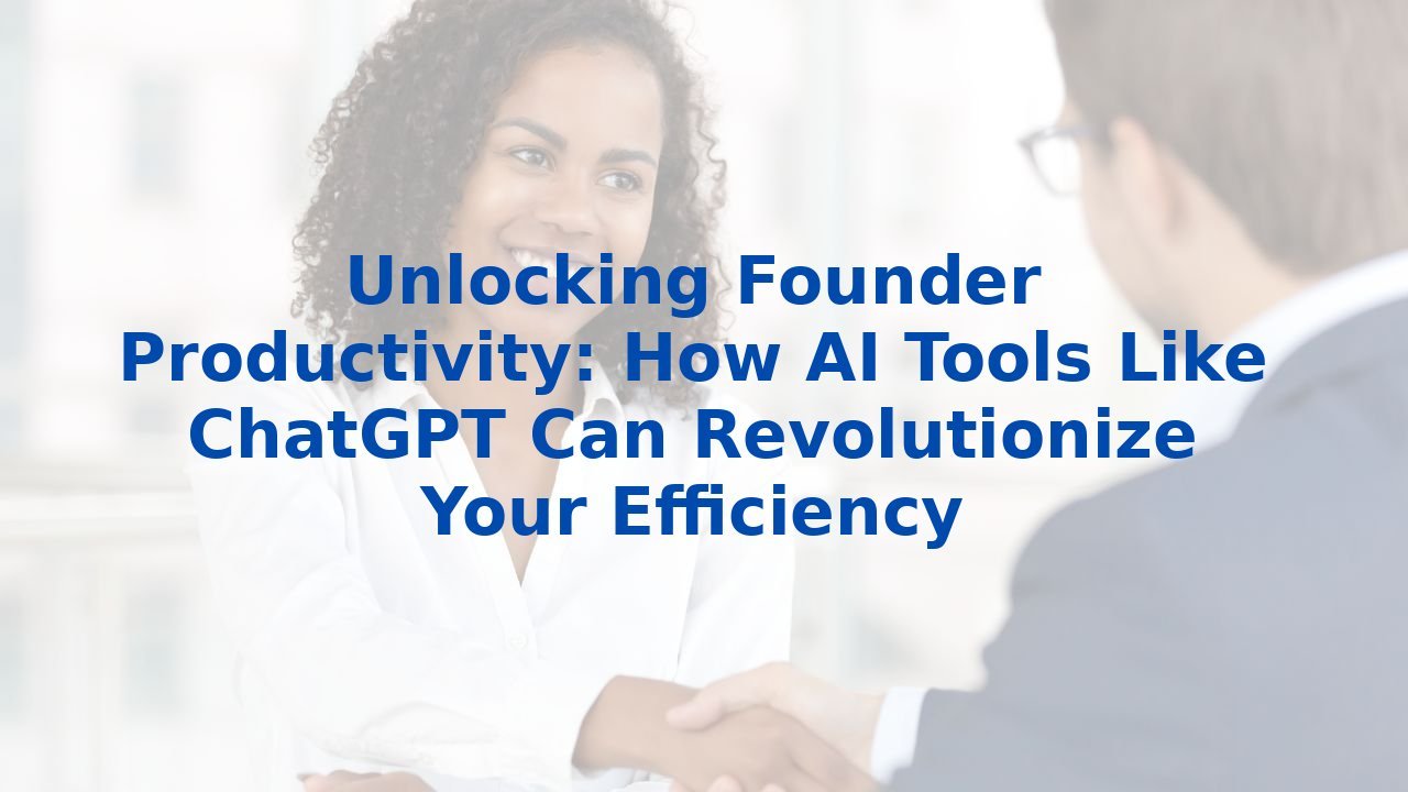 Unlocking Founder Productivity: How AI Tools Like ChatGPT Can Revolutionize Your Efficiency