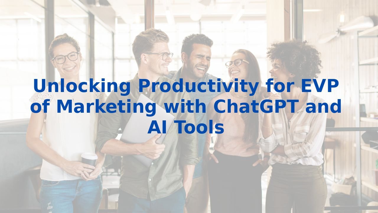 Unlocking Productivity for EVP of Marketing with ChatGPT and AI Tools