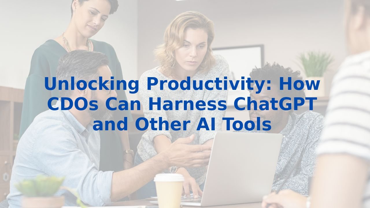 Unlocking Productivity: How CDOs Can Harness ChatGPT and Other AI Tools
