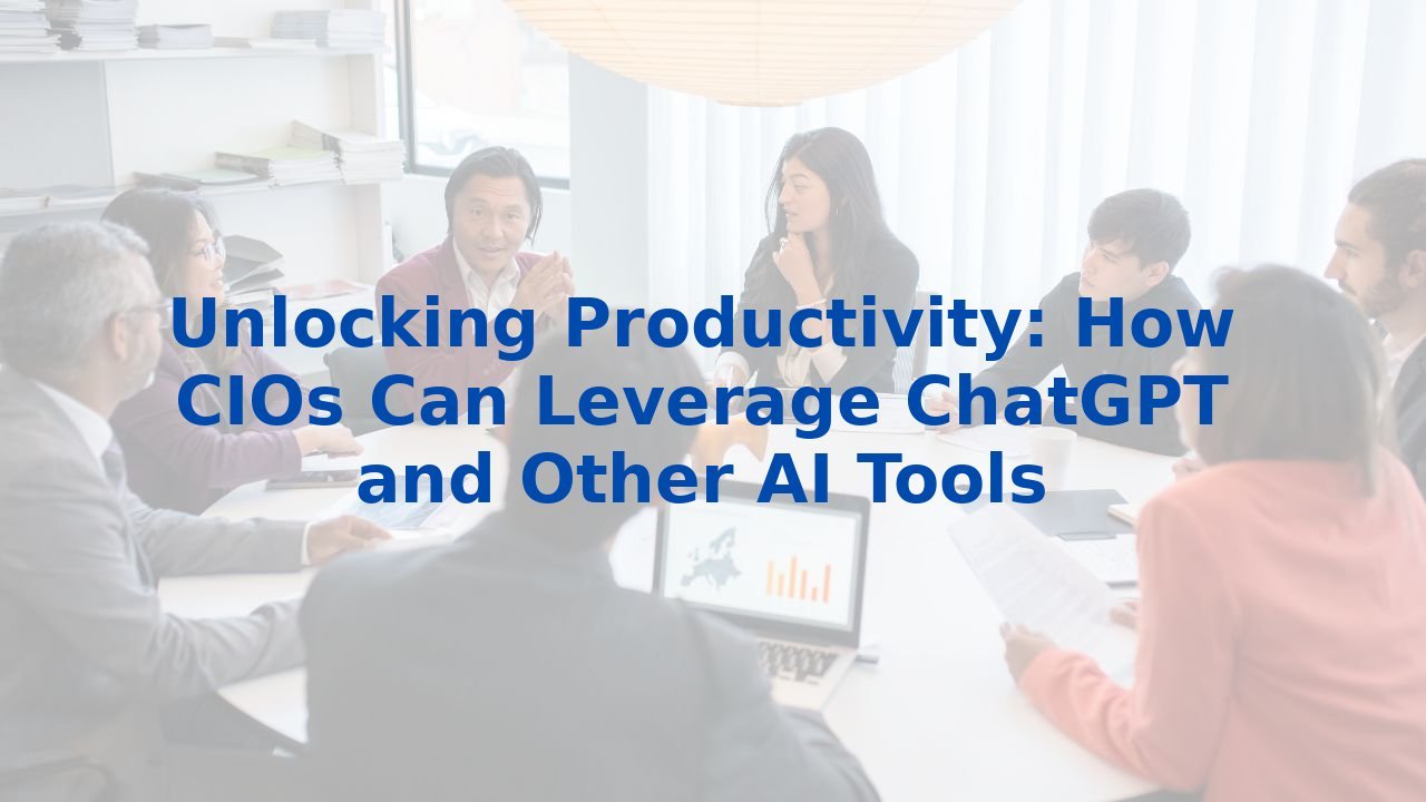 Unlocking Productivity: How CIOs Can Leverage ChatGPT and Other AI Tools