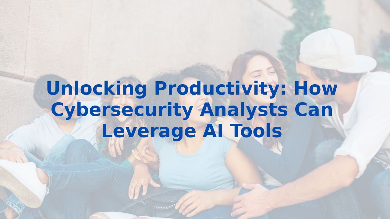 Unlocking Productivity: How Cybersecurity Analysts Can Leverage AI Tools