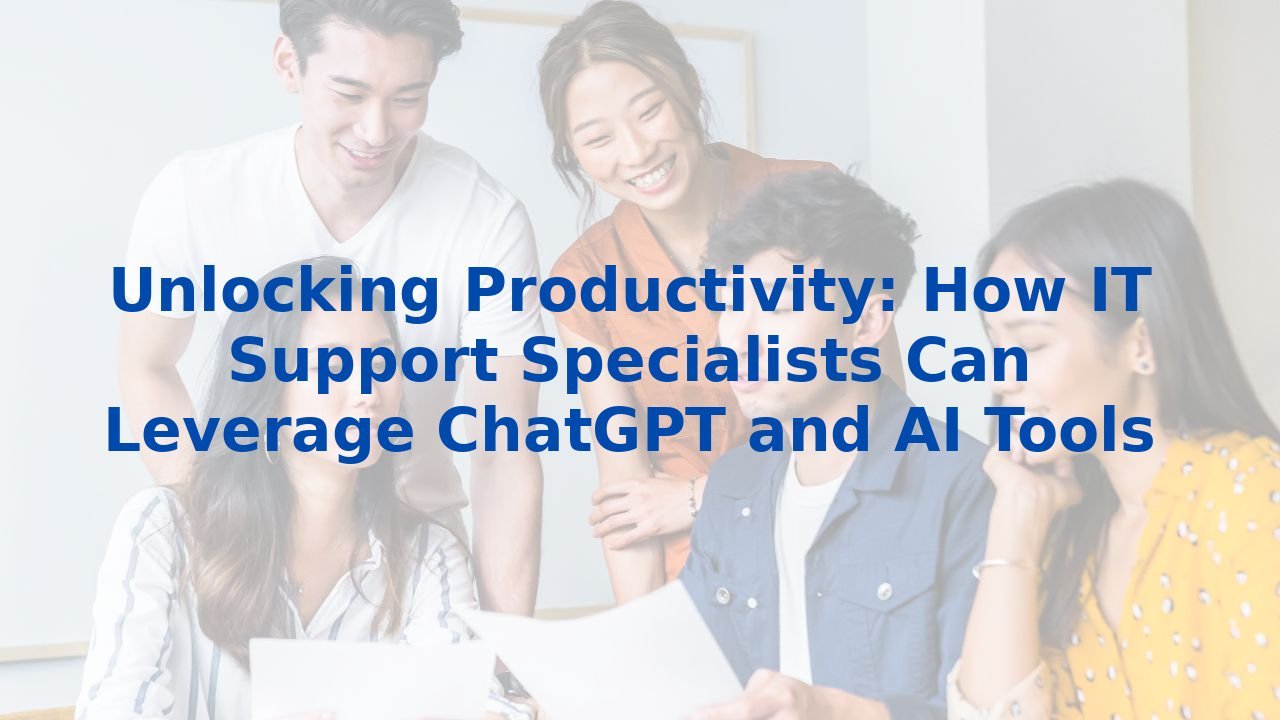 Unlocking Productivity: How IT Support Specialists Can Leverage ChatGPT and AI Tools