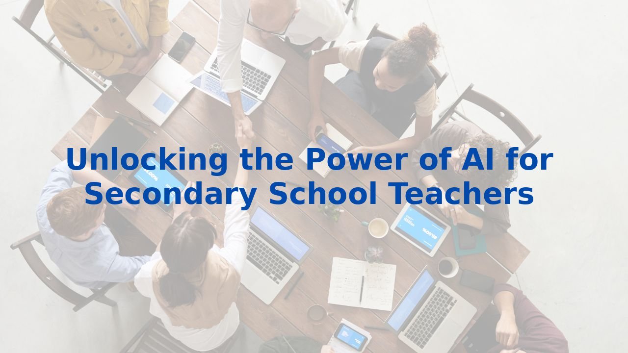 Unlocking the Power of AI for Secondary School Teachers