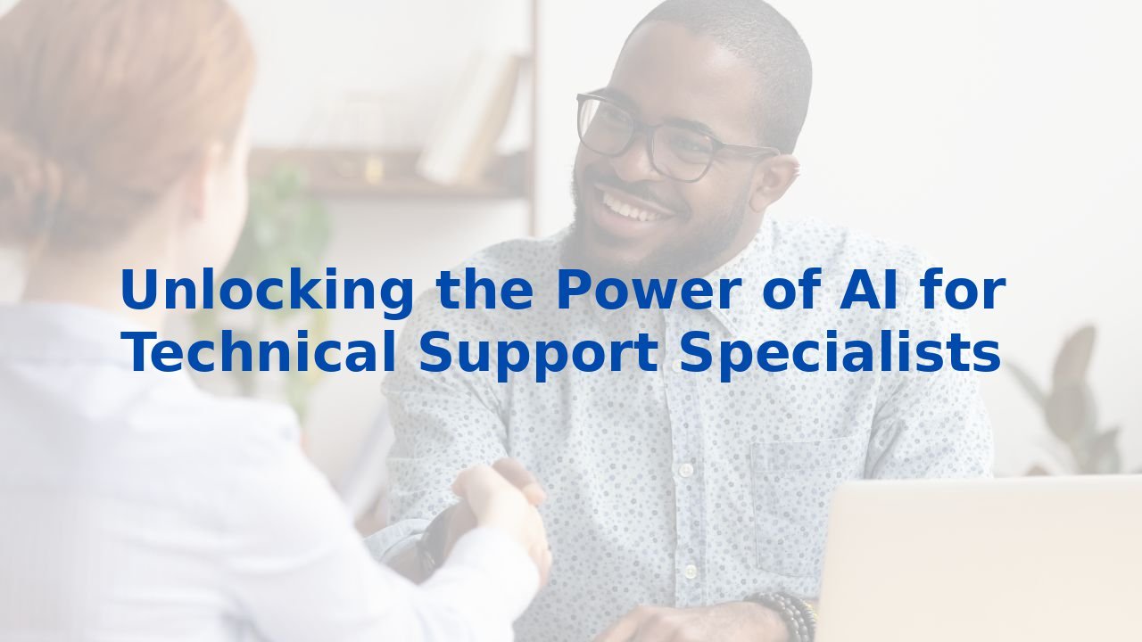 Unlocking the Power of AI for Technical Support Specialists