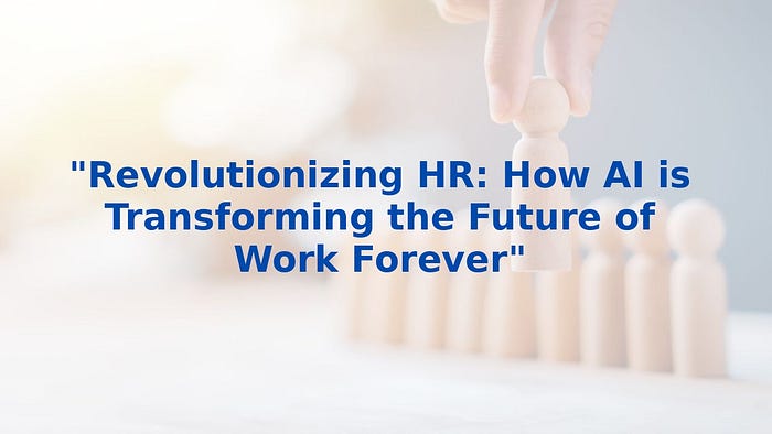 “Revolutionizing HR: How AI is Transforming the Future of Work Forever”