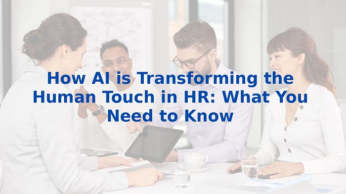 How AI is Transforming the Human Touch in HR: What You Need to Know