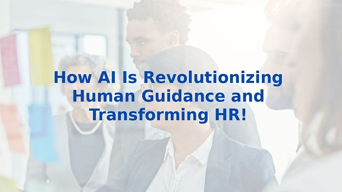 How AI Is Revolutionizing Human Guidance and Transforming HR!