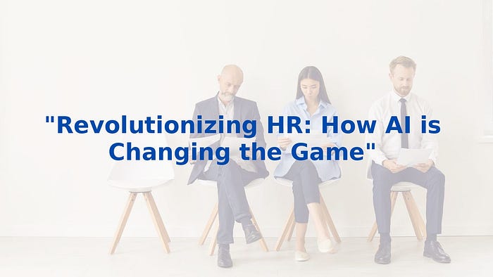 “Revolutionizing HR: How AI is Changing the Game”