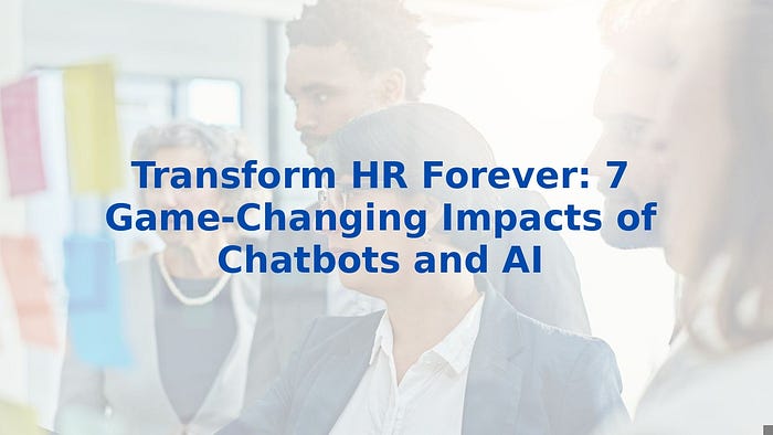Transform HR Forever: 7 Game-Changing Impacts of Chatbots and AI