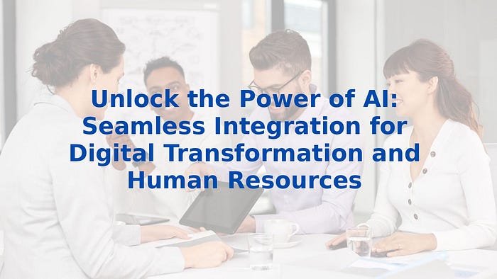 Unlock the Power of AI: Seamless Integration for Digital Transformation and Human Resources