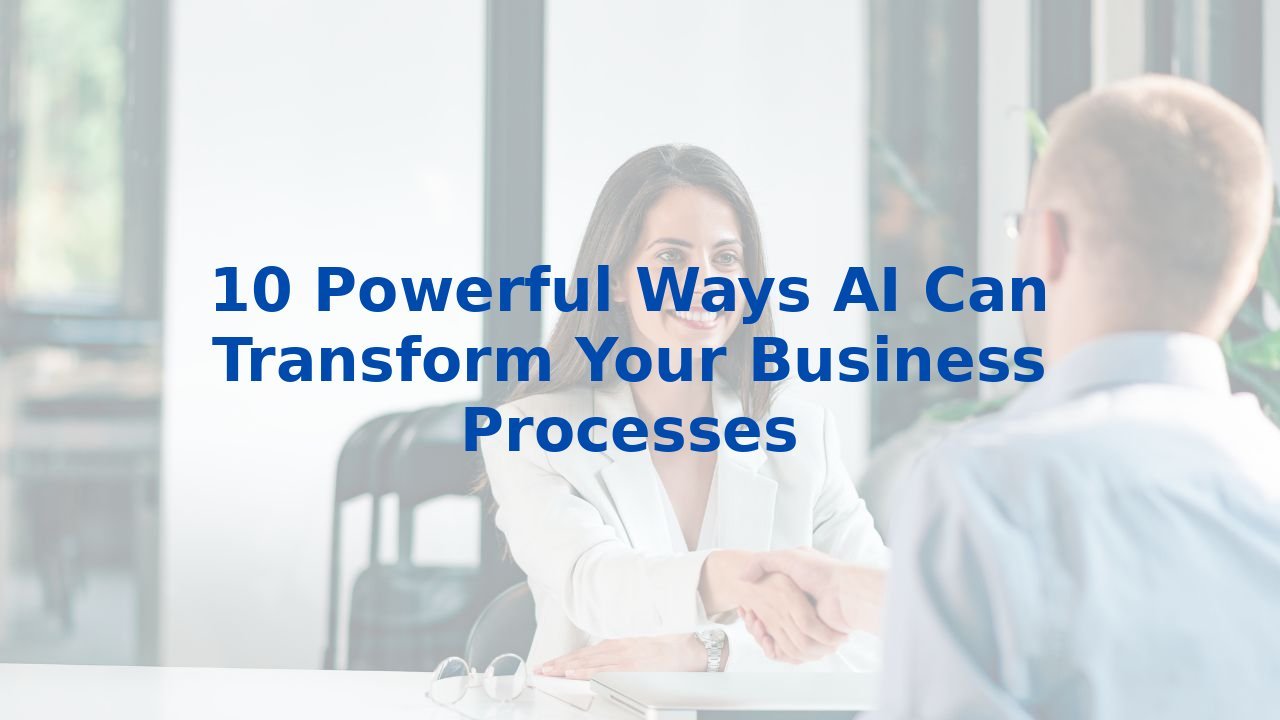 10 Powerful Ways AI Can Transform Your Business Processes