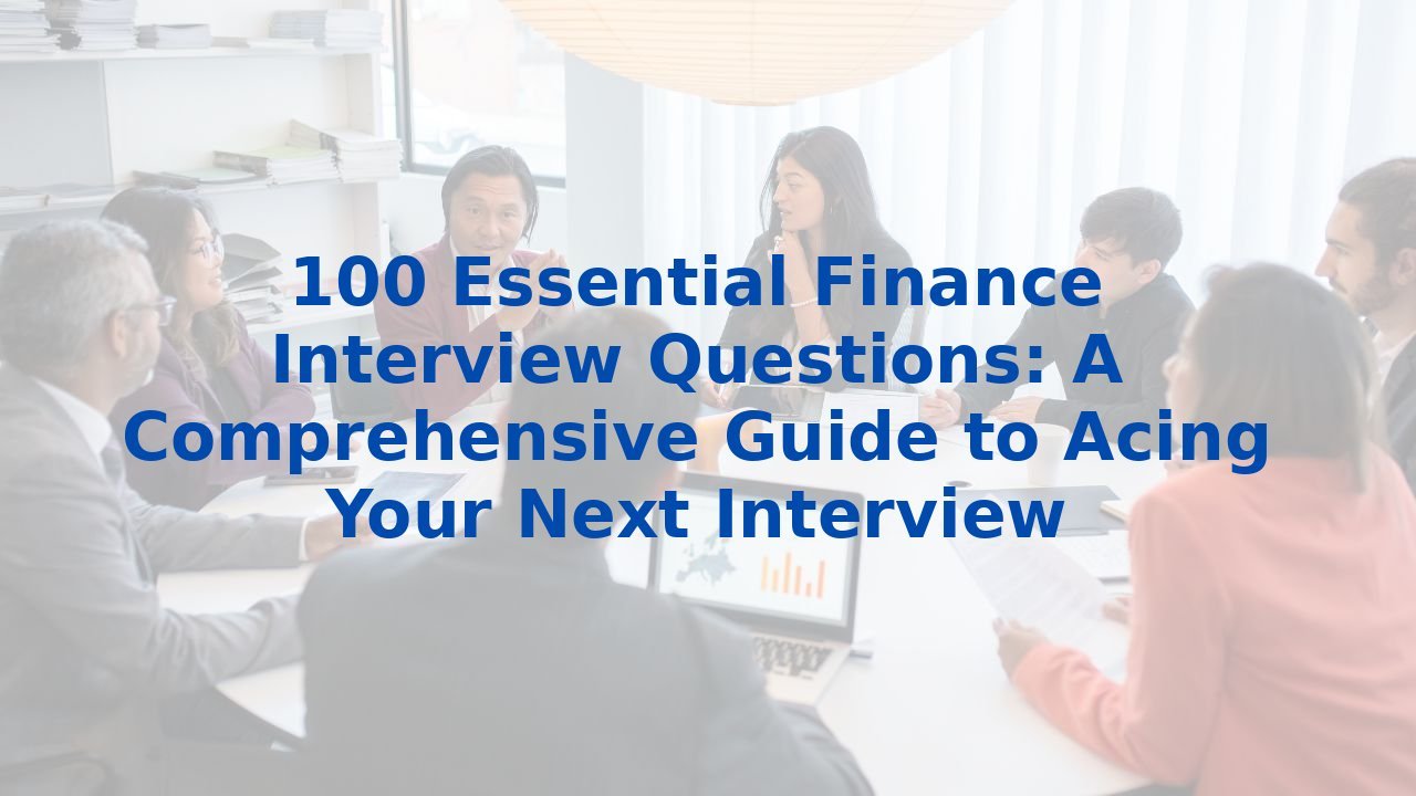 100 Essential Finance Interview Questions: A Comprehensive Guide to Acing Your Next Interview