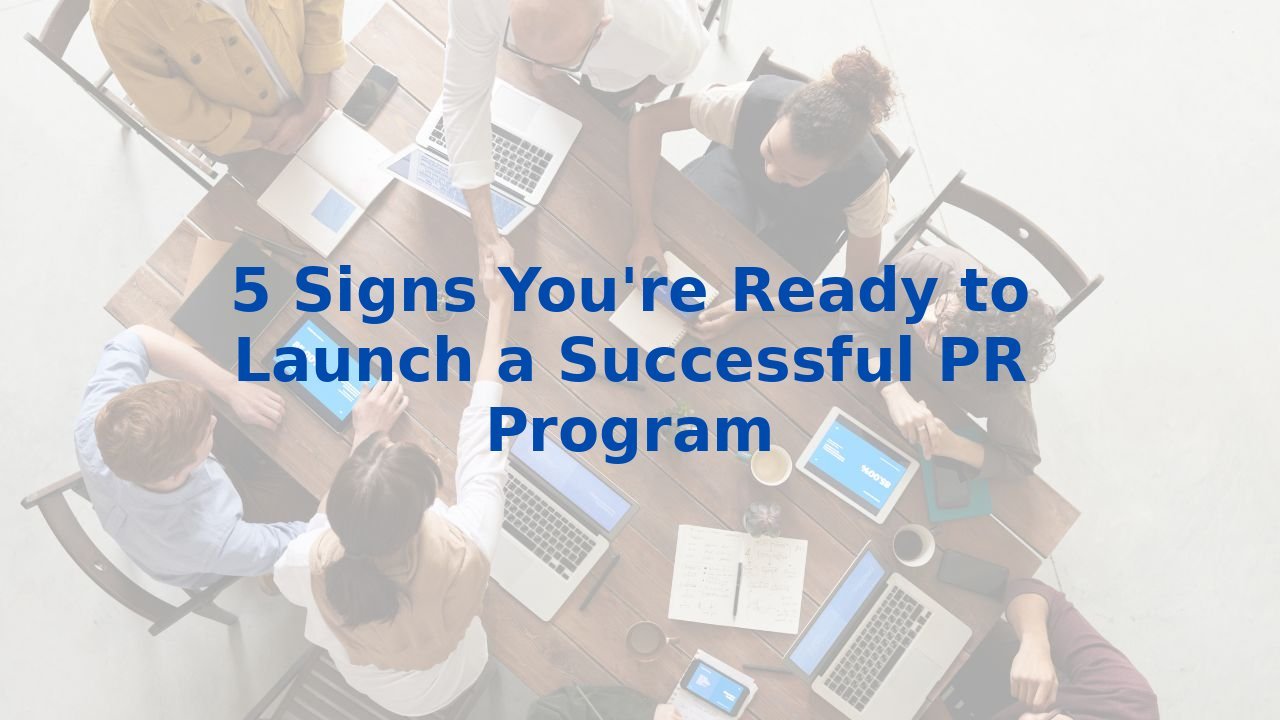 5 Signs You're Ready to Launch a Successful PR Program