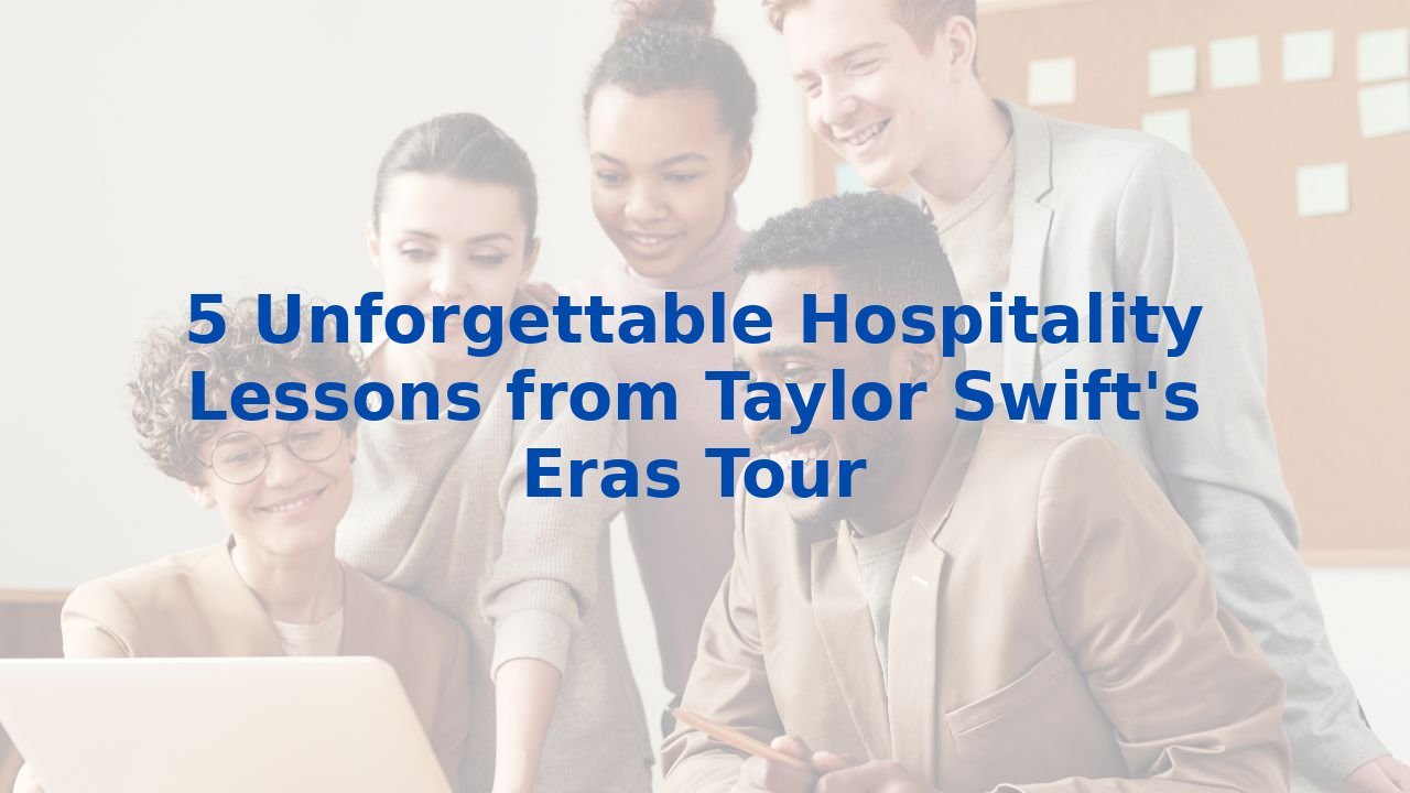 5 Unforgettable Hospitality Lessons from Taylor Swift's Eras Tour