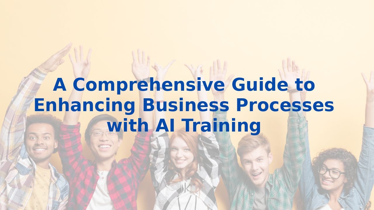 A Comprehensive Guide to Enhancing Business Processes with AI Training