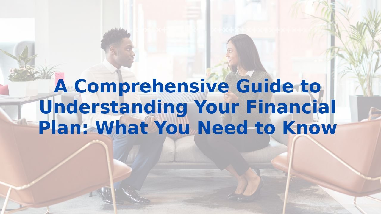 A Comprehensive Guide to Understanding Your Financial Plan: What You Need to Know