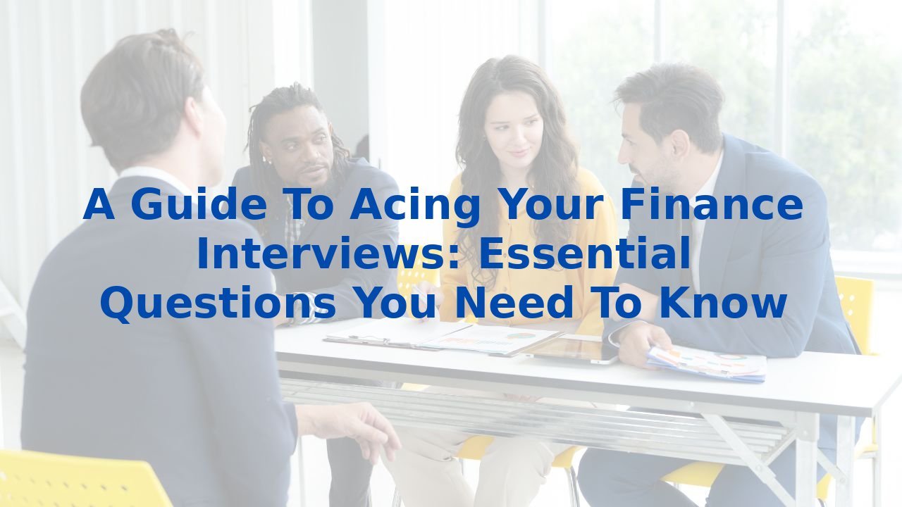 A Guide To Acing Your Finance Interviews: Essential Questions You Need To Know