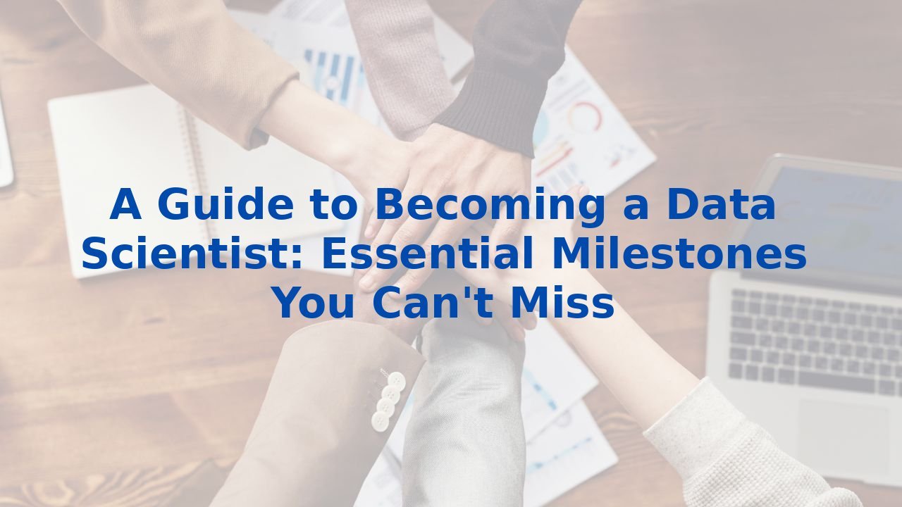 A Guide to Becoming a Data Scientist: Essential Milestones You Can't Miss