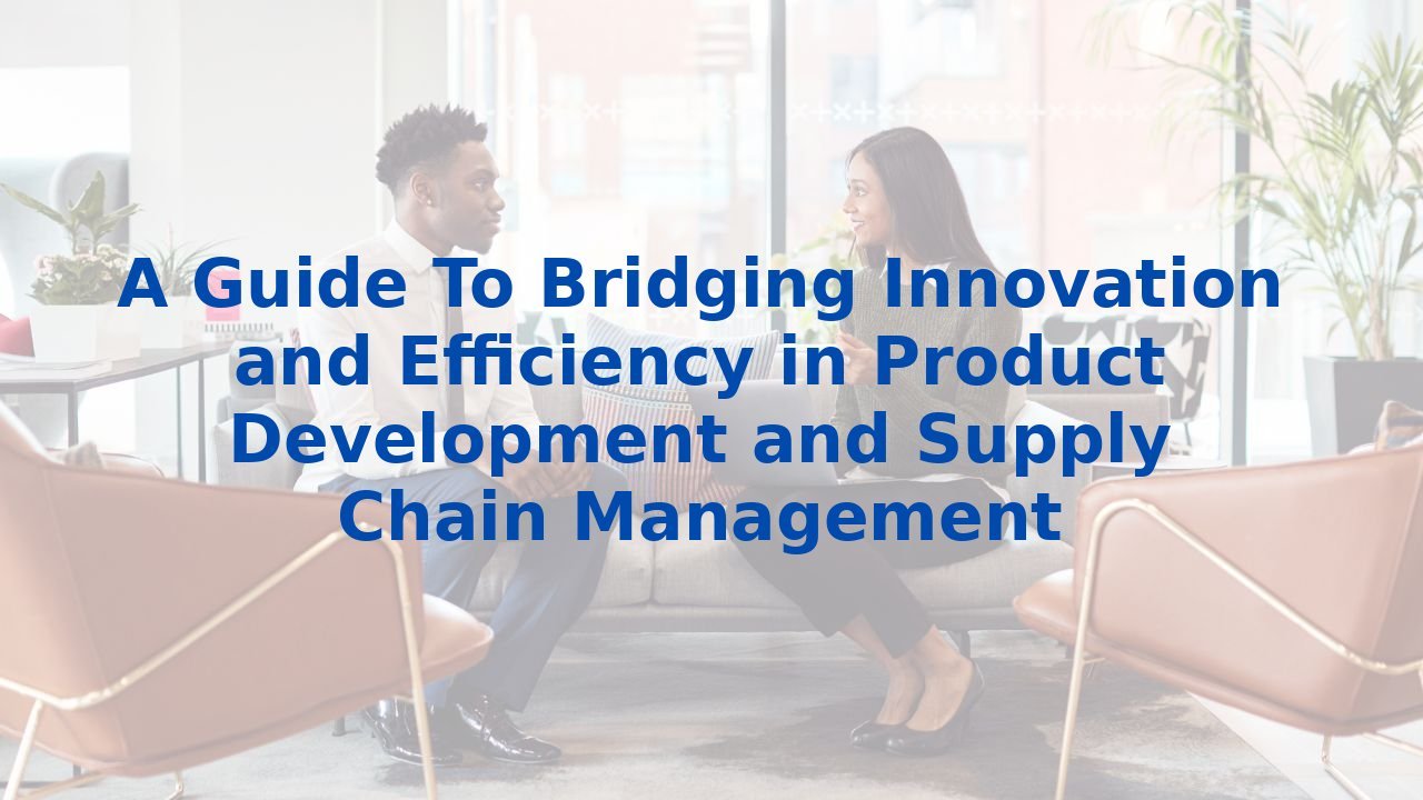 A Guide To Bridging Innovation and Efficiency in Product Development ...