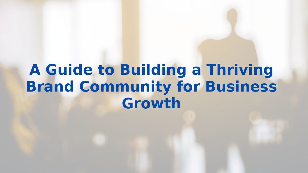 A Guide to Building a Thriving Brand Community for Business Growth