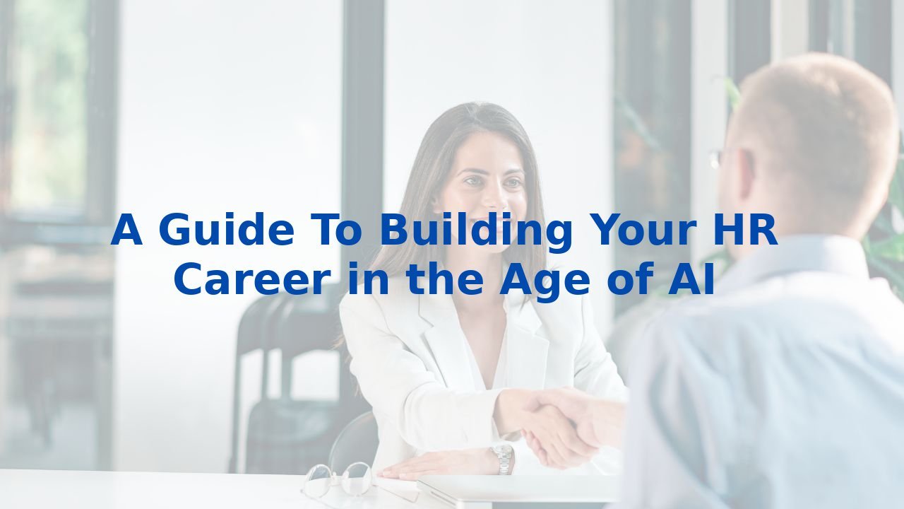 A Guide To Building Your HR Career in the Age of AI