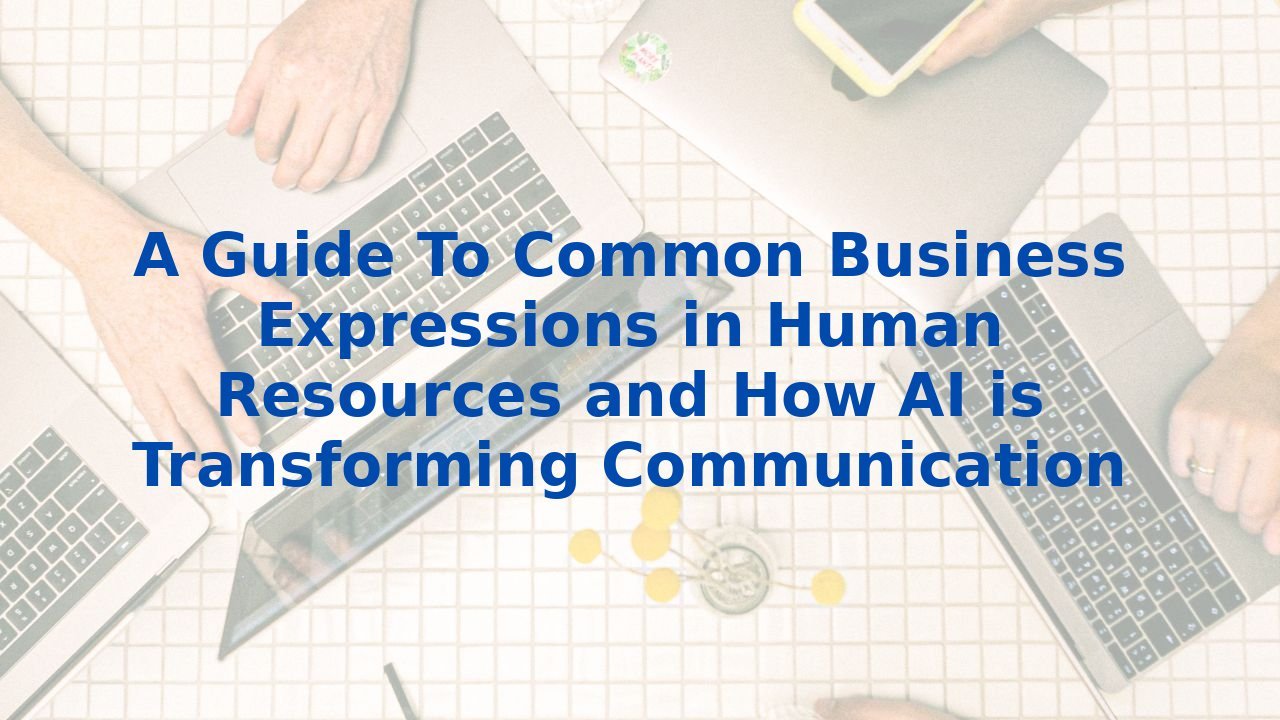 A Guide To Common Business Expressions in Human Resources and How AI is Transforming Communication