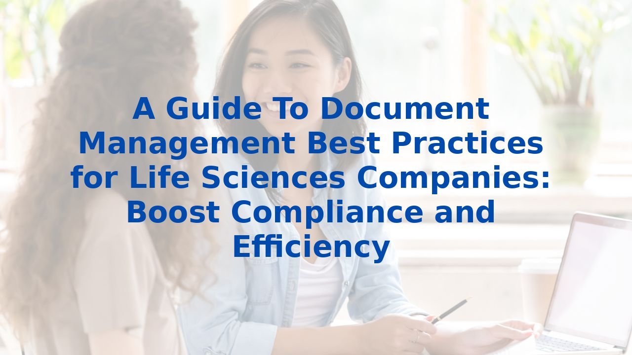 A Guide To Document Management Best Practices for Life Sciences Companies: Boost Compliance and Efficiency