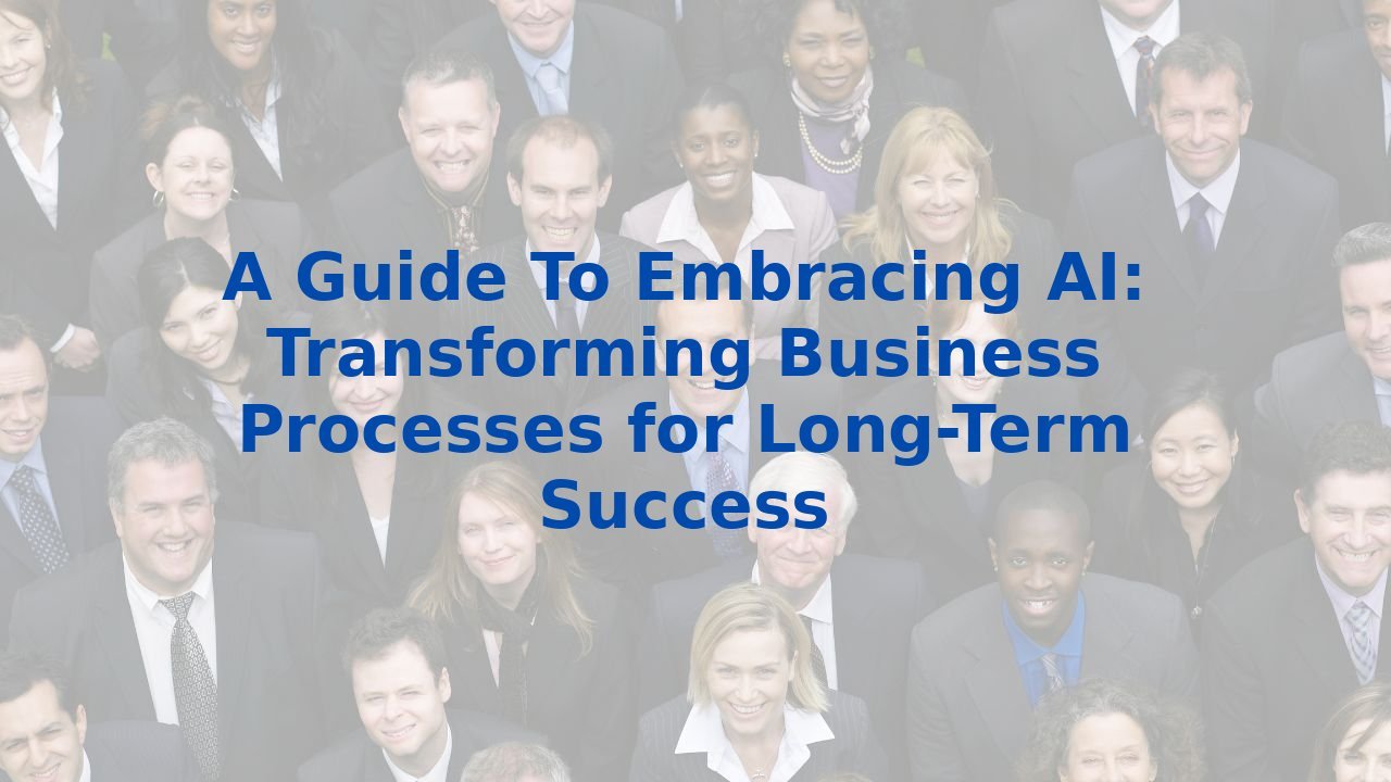 A Guide To Embracing Ai Transforming Business Processes For Long Term