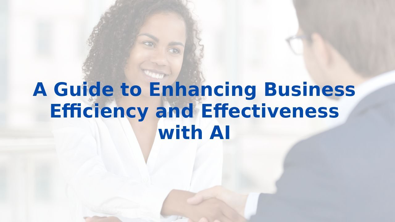 A Guide to Enhancing Business Efficiency and Effectiveness with AI